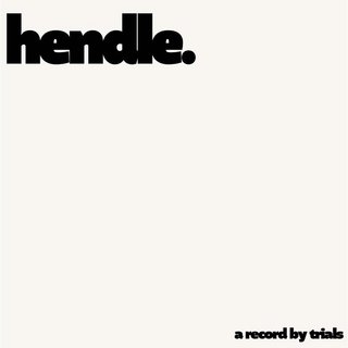 white background - 'hendle'. written in large black letters, top left hand corner. 'a record by trials' written in small black letter bottom right hand corner