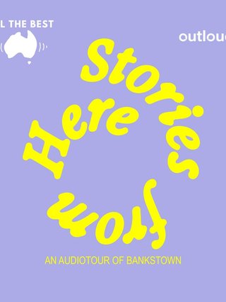 Yellow text on lilac background that reads Stories From Here An Audio Tour of Bankstown. In the top right corner the word Outloud, in the top left corner All the Best