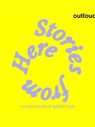 Lilac text on a yellow background that reads Stories From Here An Audio Tour of Bankstown. In the top right corner says Outloud.