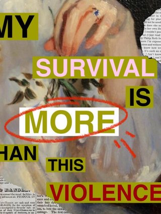 Digital Collage art with text that reads 'My Survival is More Than This Violence."